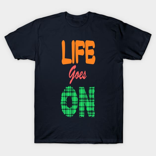 Life goes on T-Shirt by EaglePrimeDsign